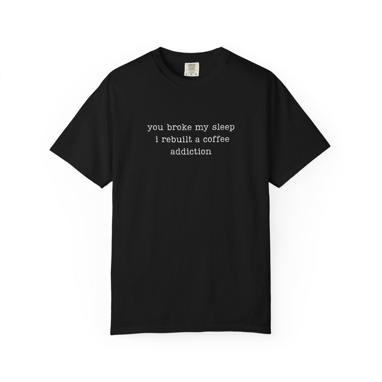 You Broke My Sleep. I Rebuilt A Coffee Addiction Funny Parenting Tee Comfort ColorsĀ® T-Shirt Meme Shirt Humor Birthday Gift For Mama Dad