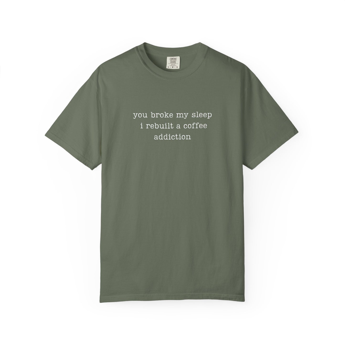 You Broke My Sleep. I Rebuilt A Coffee Addiction Funny Parenting Tee Comfort ColorsĀ® T-Shirt Meme Shirt Humor Birthday Gift For Mama Dad