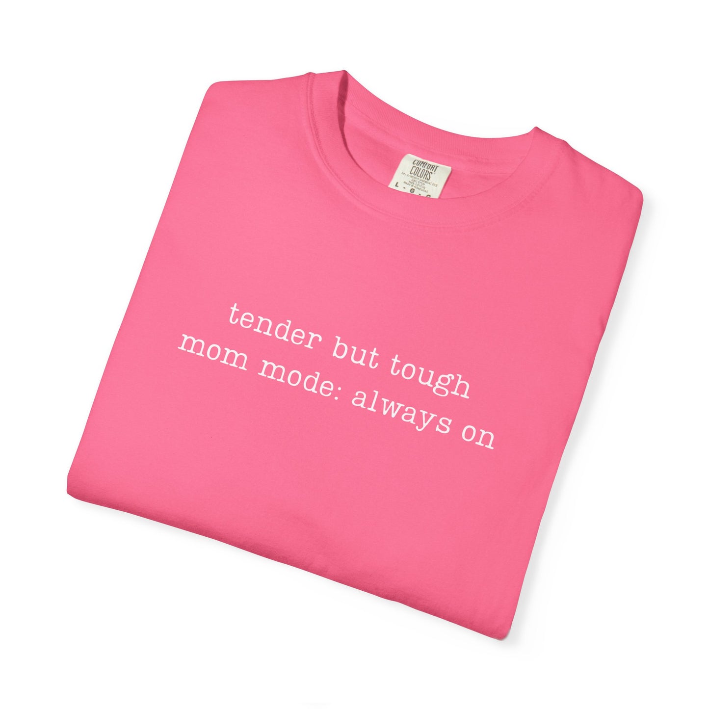 Tender But Tough Mom Mode Always On Funny Parenting Tee Comfort ColorsĀ® T-Shirt Meme Shirt Humor Birthday Gift For Mama Dad