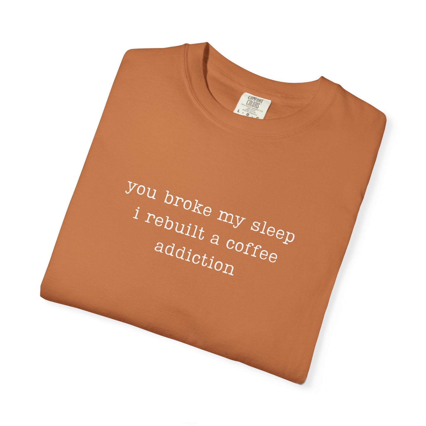 You Broke My Sleep. I Rebuilt A Coffee Addiction Funny Parenting Tee Comfort ColorsĀ® T-Shirt Meme Shirt Humor Birthday Gift For Mama Dad