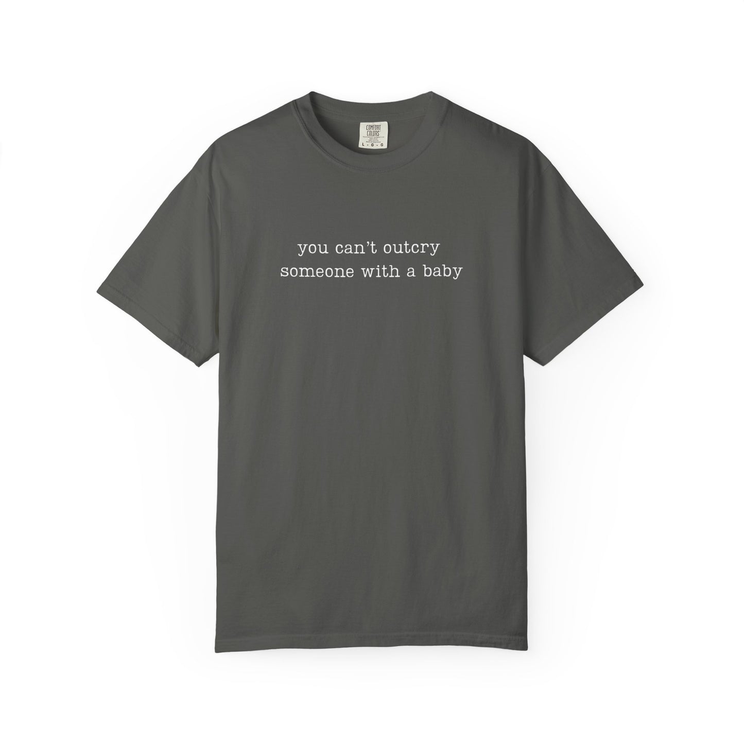 You Can't Outcry Someone With A Baby Funny Parenting Tee Comfort ColorsĀ® T-Shirt Meme Shirt Humor Birthday Gift For Mama Dad