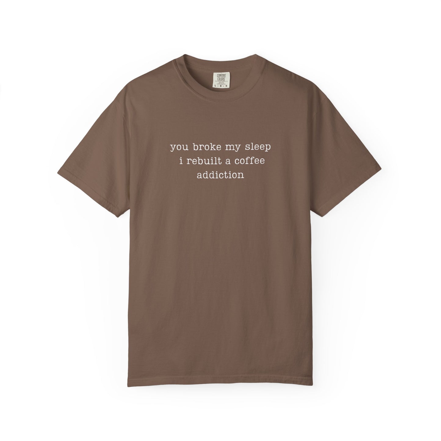 You Broke My Sleep. I Rebuilt A Coffee Addiction Funny Parenting Tee Comfort ColorsĀ® T-Shirt Meme Shirt Humor Birthday Gift For Mama Dad