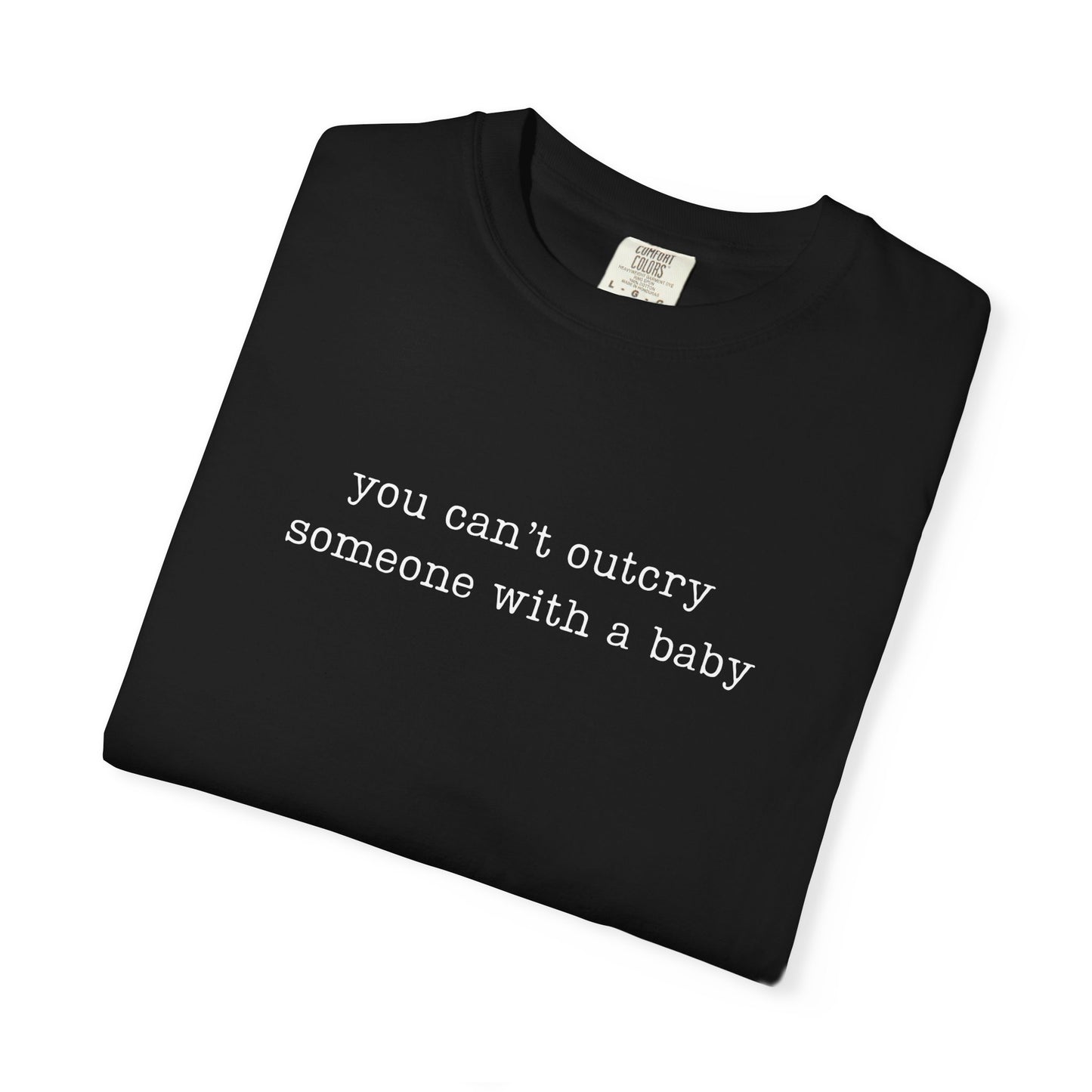You Can't Outcry Someone With A Baby Funny Parenting Tee Comfort ColorsĀ® T-Shirt Meme Shirt Humor Birthday Gift For Mama Dad