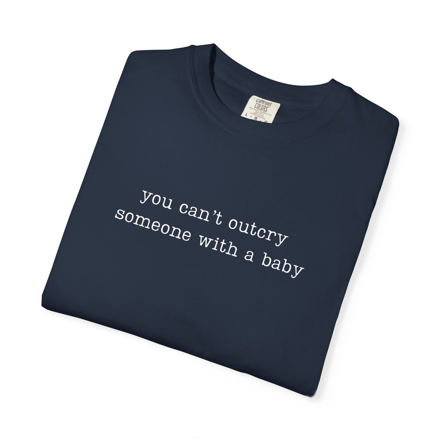 You Can't Outcry Someone With A Baby Funny Parenting Tee Comfort ColorsĀ® T-Shirt Meme Shirt Humor Birthday Gift For Mama Dad