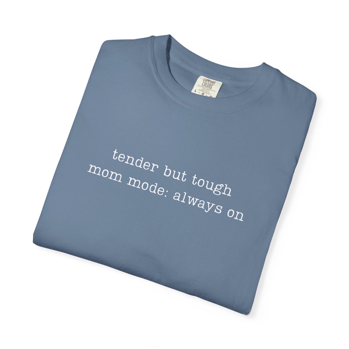 Tender But Tough Mom Mode Always On Funny Parenting Tee Comfort ColorsĀ® T-Shirt Meme Shirt Humor Birthday Gift For Mama Dad