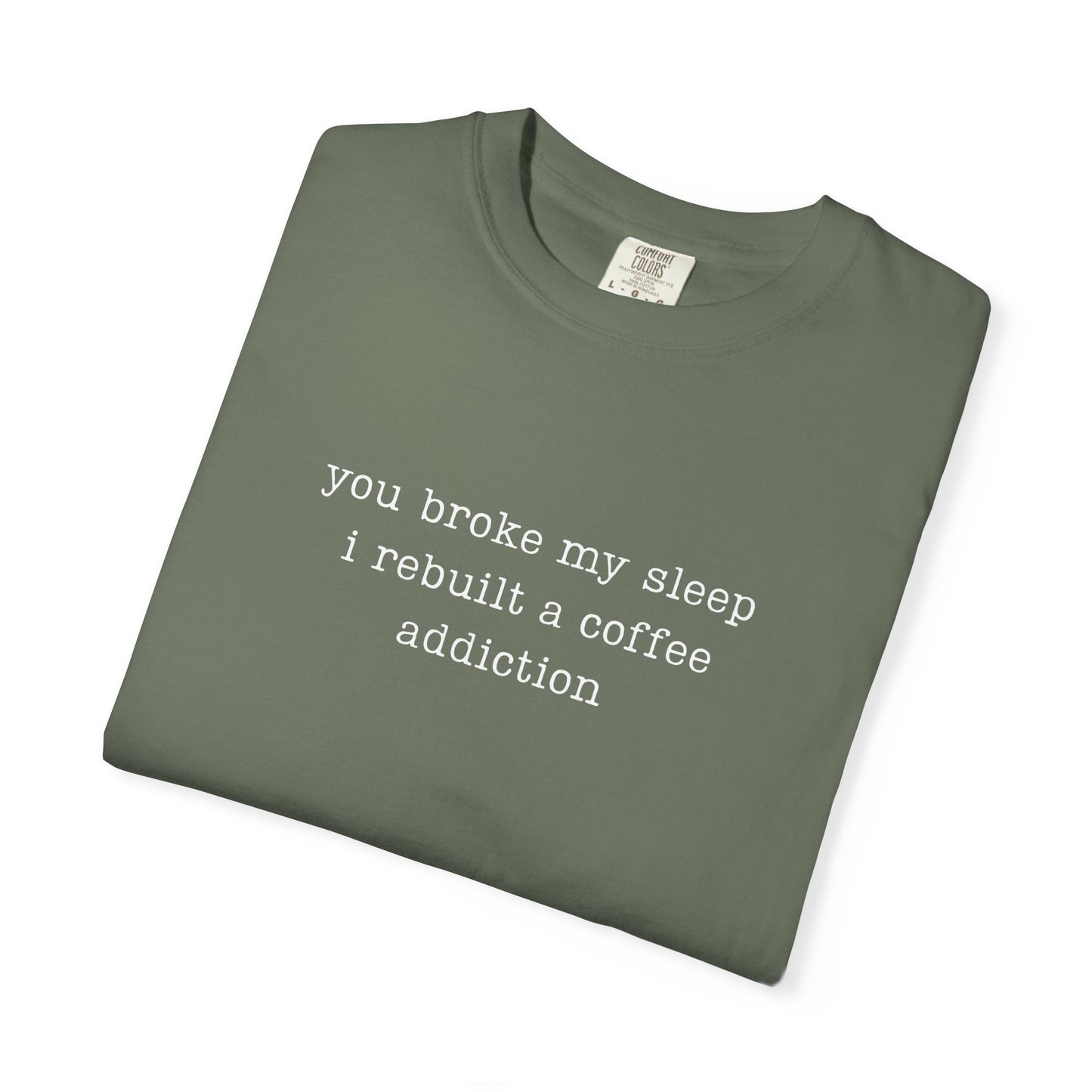 You Broke My Sleep. I Rebuilt A Coffee Addiction Funny Parenting Tee Comfort ColorsĀ® T-Shirt Meme Shirt Humor Birthday Gift For Mama Dad