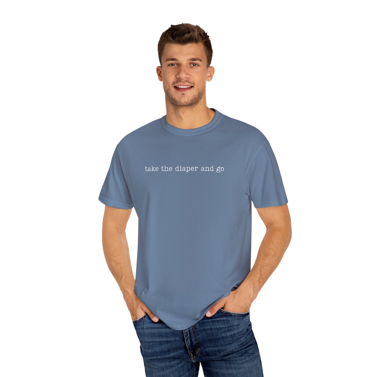 Take The Diaper And Go Funny Parenting Tee Comfort ColorsĀ® T-Shirt Meme Shirt Humor Birthday Gift For Mama Dad
