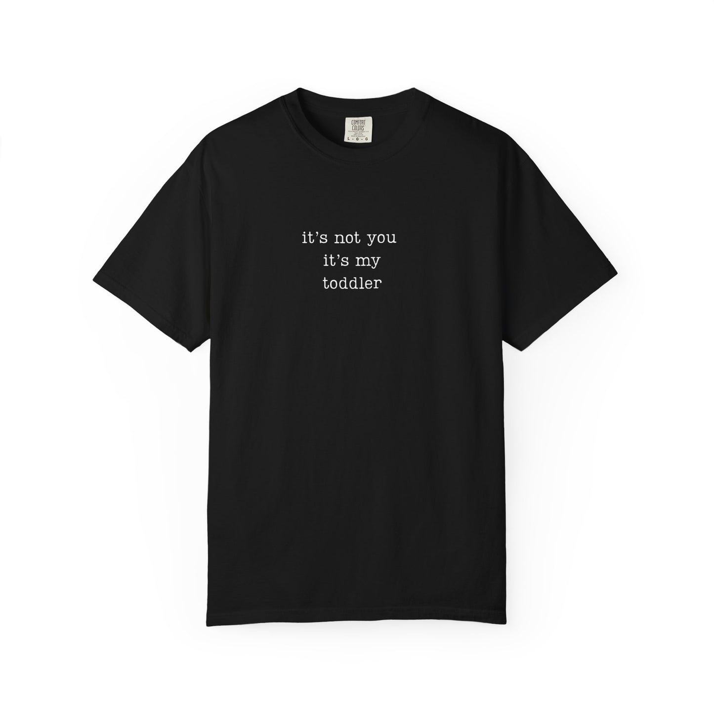 It's not you it's my toddler Funny Parenting Tee Comfort ColorsĀ® T-Shirt Meme Shirt Humor Shirt Birthday Gift For Mama Dad