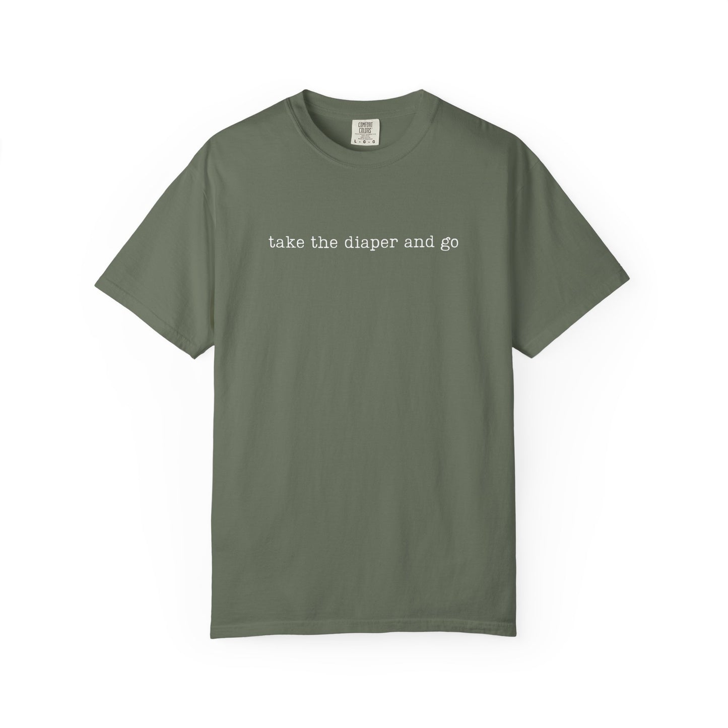 Take The Diaper And Go Funny Parenting Tee Comfort ColorsĀ® T-Shirt Meme Shirt Humor Birthday Gift For Mama Dad