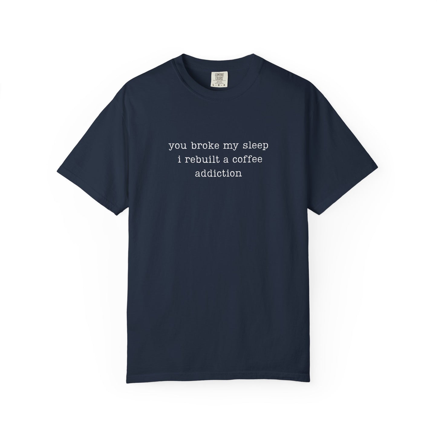 You Broke My Sleep. I Rebuilt A Coffee Addiction Funny Parenting Tee Comfort ColorsĀ® T-Shirt Meme Shirt Humor Birthday Gift For Mama Dad