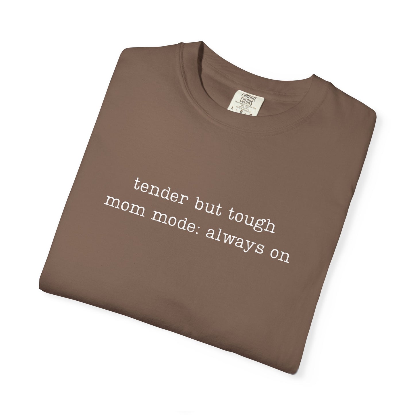 Tender But Tough Mom Mode Always On Funny Parenting Tee Comfort ColorsĀ® T-Shirt Meme Shirt Humor Birthday Gift For Mama Dad