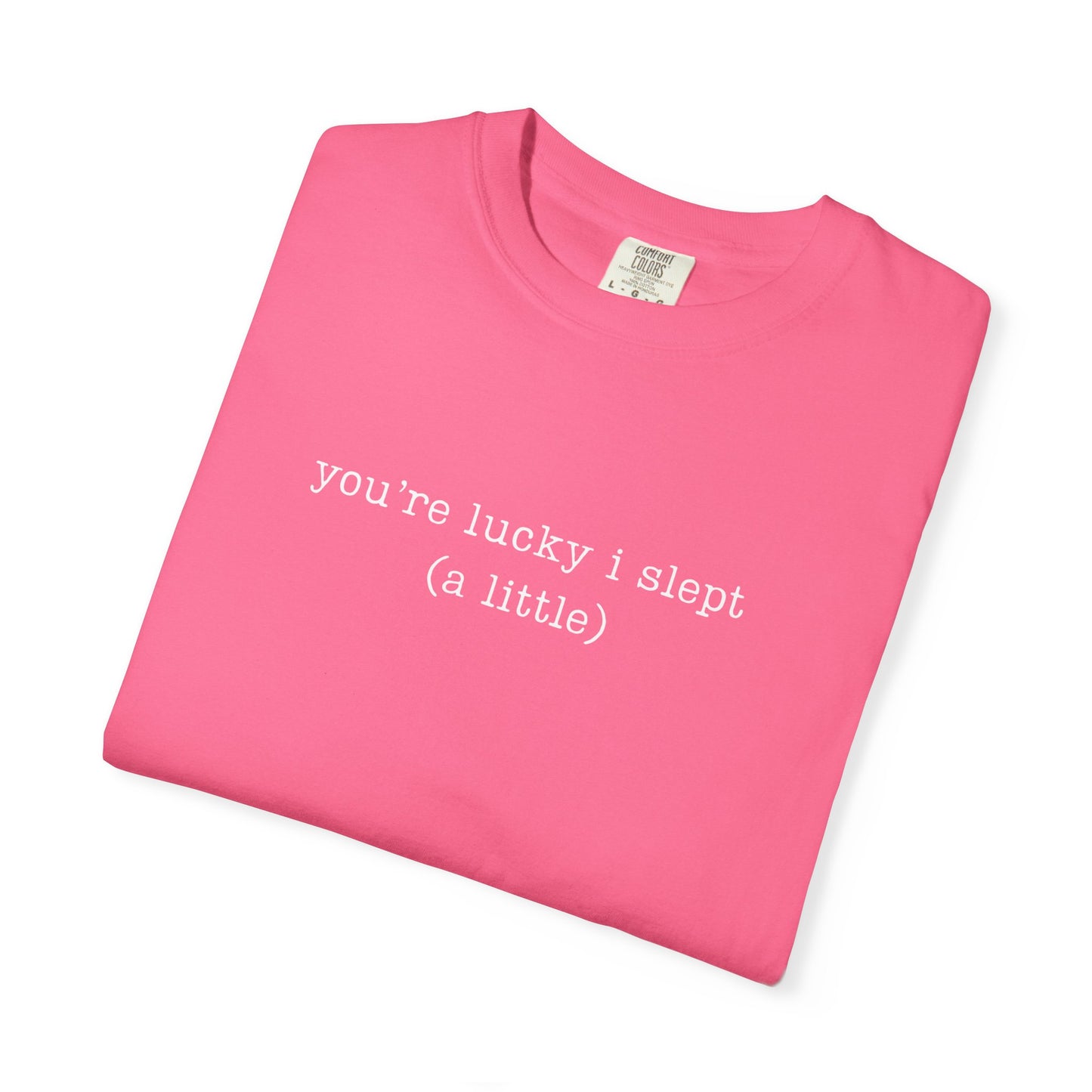 You're Lucky I Slept (a little) Funny Parenting Tee Comfort ColorsĀ® T-Shirt Meme Shirt Humor Birthday Gift For Mama Dad