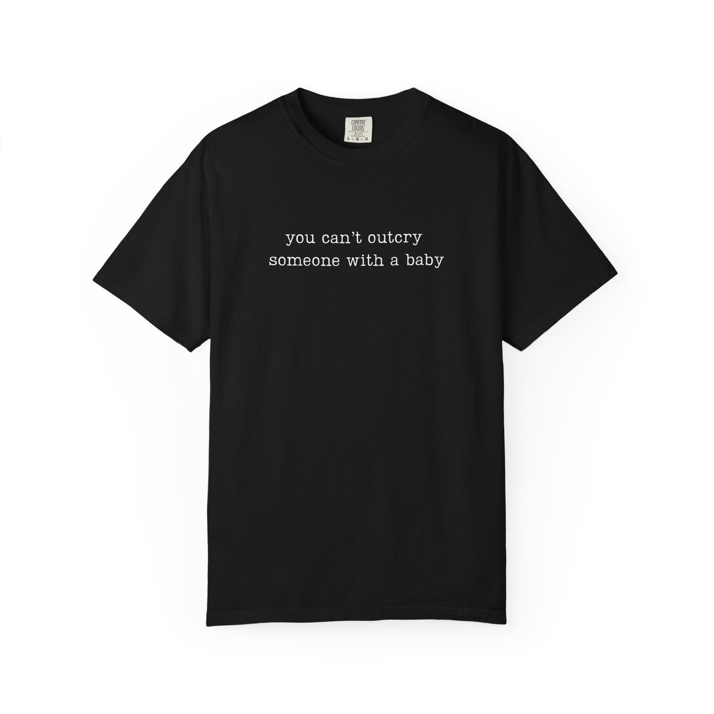 You Can't Outcry Someone With A Baby Funny Parenting Tee Comfort ColorsĀ® T-Shirt Meme Shirt Humor Birthday Gift For Mama Dad