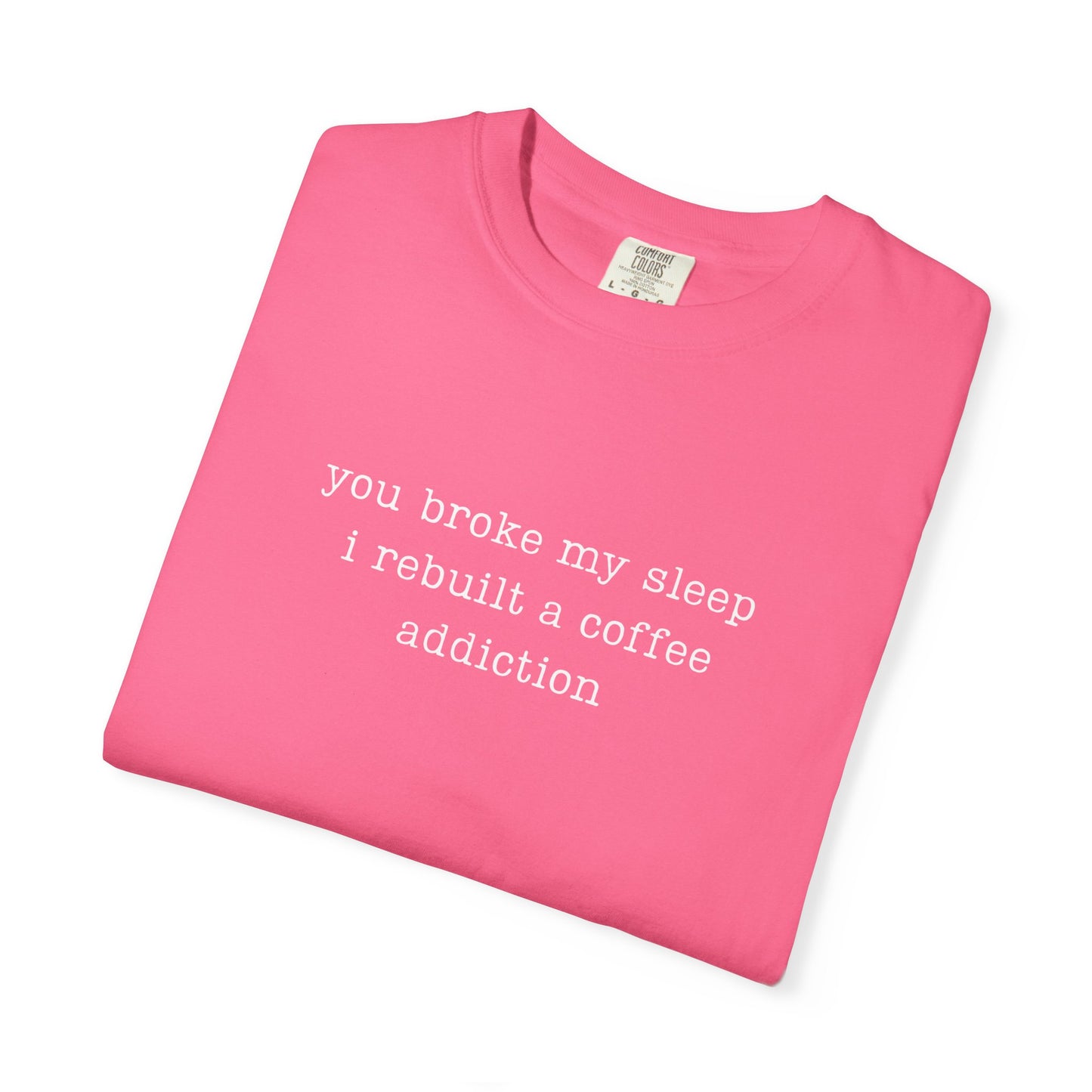 You Broke My Sleep. I Rebuilt A Coffee Addiction Funny Parenting Tee Comfort ColorsĀ® T-Shirt Meme Shirt Humor Birthday Gift For Mama Dad