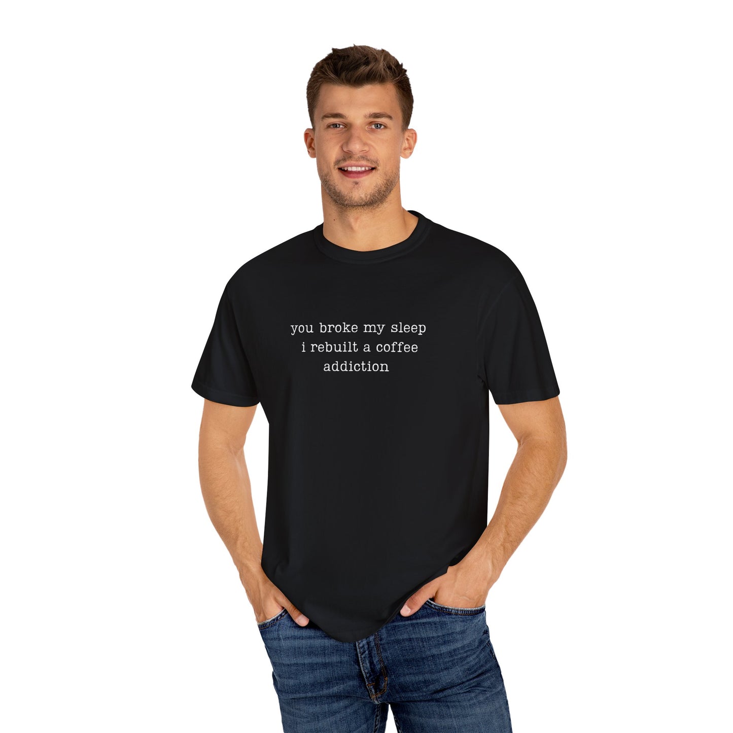 You Broke My Sleep. I Rebuilt A Coffee Addiction Funny Parenting Tee Comfort ColorsĀ® T-Shirt Meme Shirt Humor Birthday Gift For Mama Dad