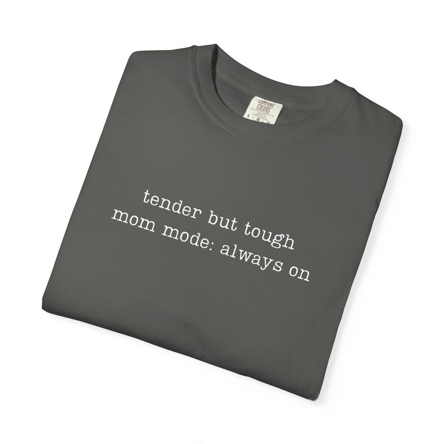 Tender But Tough Mom Mode Always On Funny Parenting Tee Comfort ColorsĀ® T-Shirt Meme Shirt Humor Birthday Gift For Mama Dad