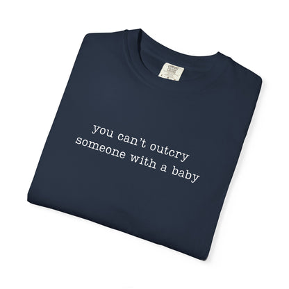 You Can't Outcry Someone With A Baby Funny Parenting Tee Comfort Colors® T-Shirt Meme Shirt Humor Birthday Gift For Mama Dad