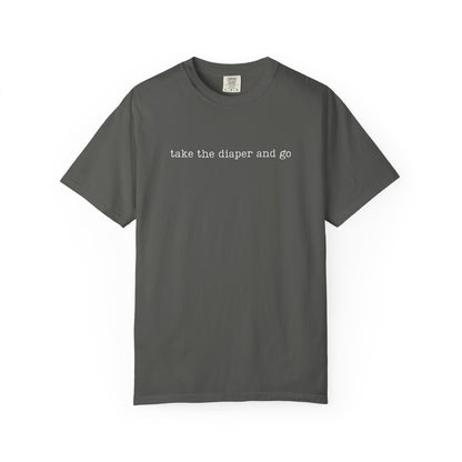 Take The Diaper And Go Funny Parenting Tee Comfort Colors® T-Shirt Meme Shirt Humor Birthday Gift For Mama Dad
