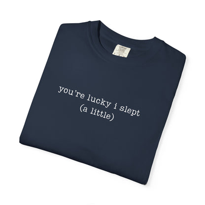 You're Lucky I Slept (a little) Funny Parenting Tee Comfort Colors® T-Shirt Meme Shirt Humor Birthday Gift For Mama Dad
