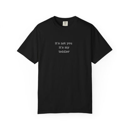 It's not you it's my toddler Funny Parenting Tee Comfort Colors® T-Shirt Meme Shirt  Humor Shirt Birthday Gift For Mama Dad