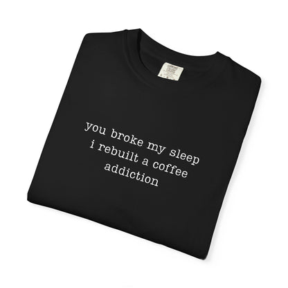 You Broke My Sleep. I Rebuilt A Coffee Addiction Funny Parenting Tee Comfort Colors® T-Shirt Meme Shirt Humor Birthday Gift For Mama Dad