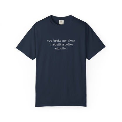 You Broke My Sleep. I Rebuilt A Coffee Addiction Funny Parenting Tee Comfort Colors® T-Shirt Meme Shirt Humor Birthday Gift For Mama Dad