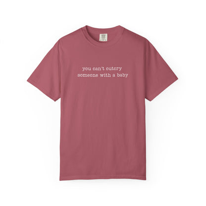 You Can't Outcry Someone With A Baby Funny Parenting Tee Comfort Colors® T-Shirt Meme Shirt Humor Birthday Gift For Mama Dad