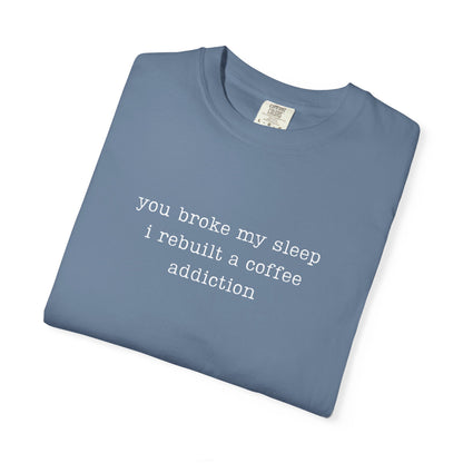 You Broke My Sleep. I Rebuilt A Coffee Addiction Funny Parenting Tee Comfort Colors® T-Shirt Meme Shirt Humor Birthday Gift For Mama Dad
