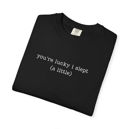 You're Lucky I Slept (a little) Funny Parenting Tee Comfort Colors® T-Shirt Meme Shirt Humor Birthday Gift For Mama Dad