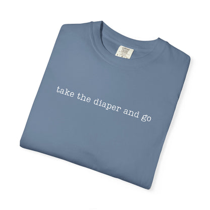 Take The Diaper And Go Funny Parenting Tee Comfort Colors® T-Shirt Meme Shirt Humor Birthday Gift For Mama Dad