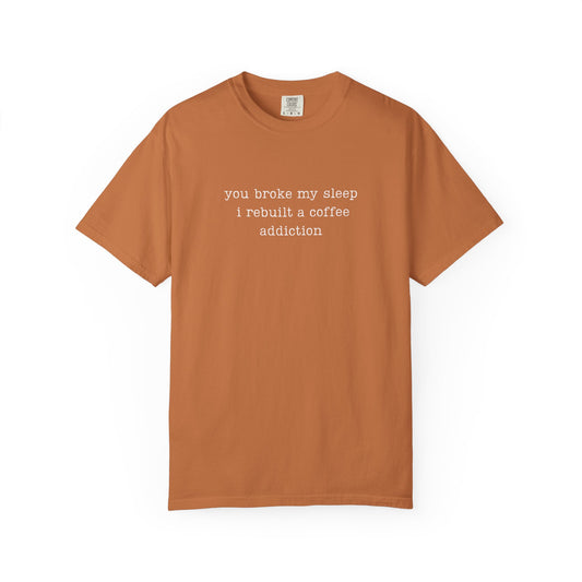 You Broke My Sleep. I Rebuilt A Coffee Addiction Funny Parenting Tee Comfort Colors® T-Shirt Meme Shirt Humor Birthday Gift For Mama Dad