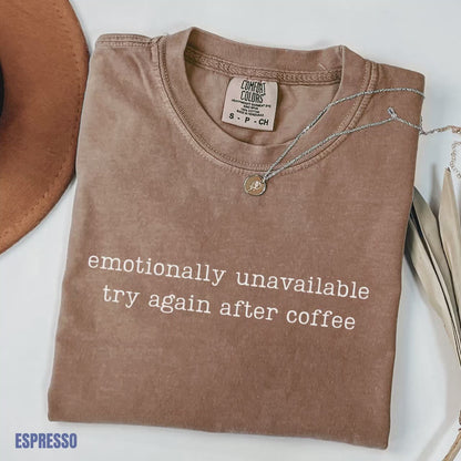 Emotionally Unavailable Try Again After Coffee Comfort Colors® T-Shirt M